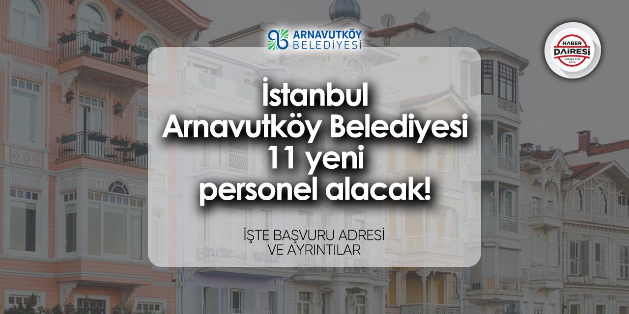 İstanbul Arnavutköy Belediyesi 11 personel alımı 2024