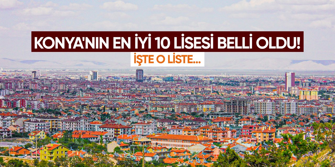 İşte Konya'nın en iyi 10 lisesi!