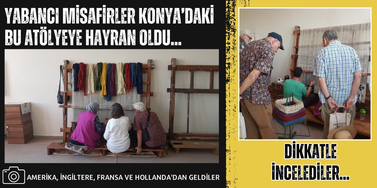 Yabancı misafirler Konya’daki bu atölyeye hayran kaldı