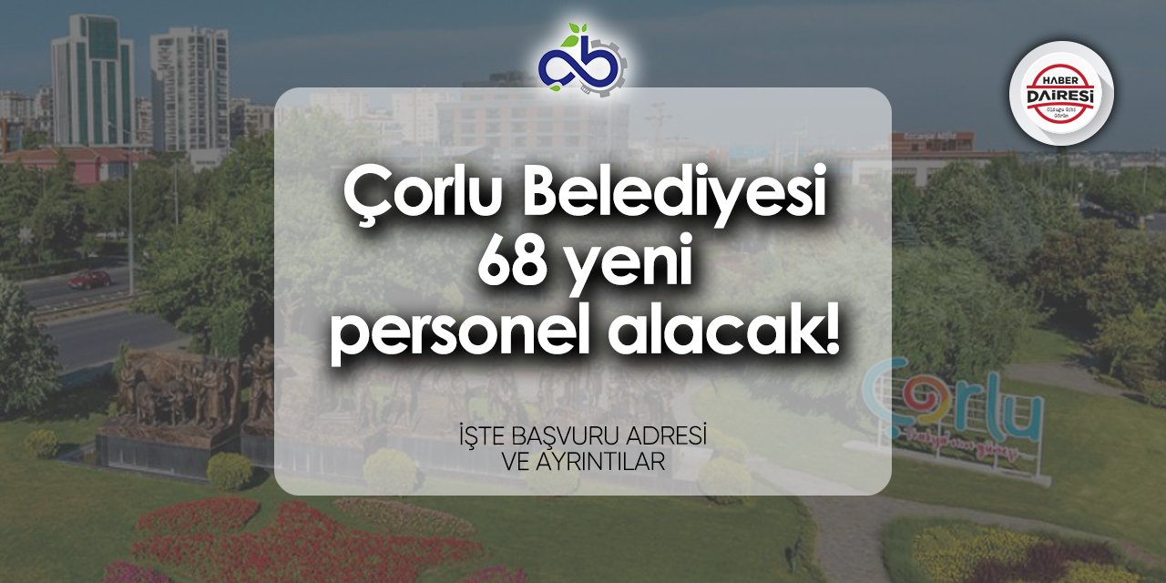 Tekirdağ Çorlu Belediyesi 68 personel alımı başvurusu 2024