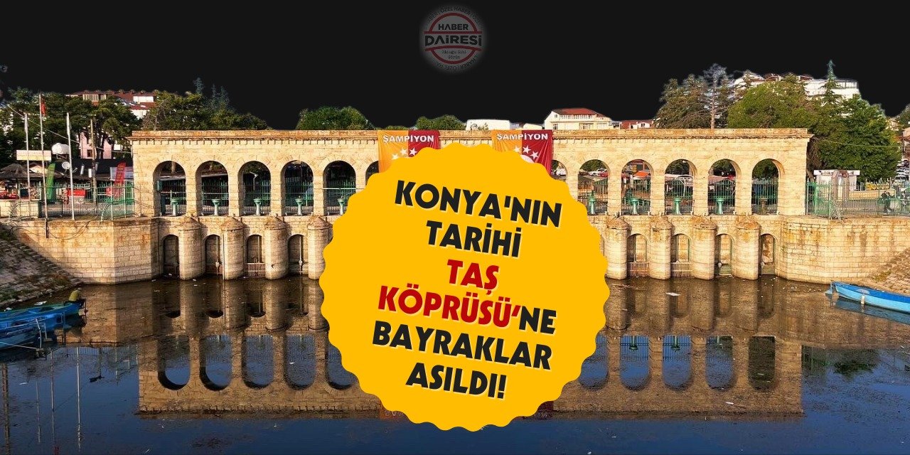 Konya'nın Tarihi Taş köprüsüne bu bayraklar asıldı