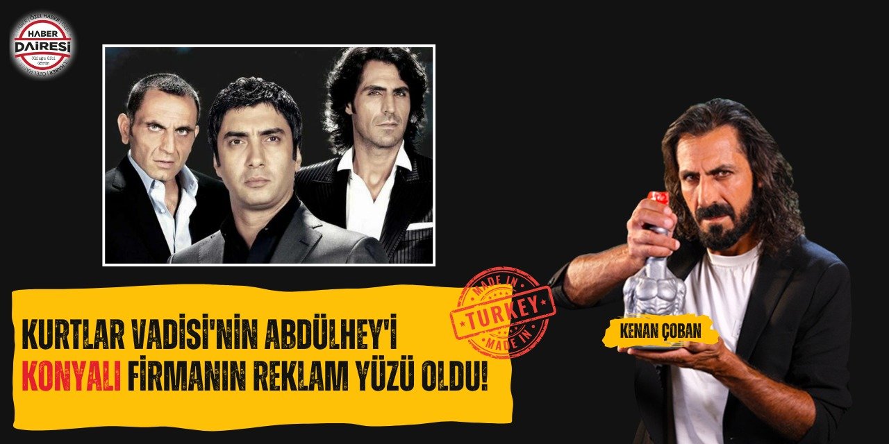 Kurtlar Vadisi'nin Abdülhey'i Konyalı firmanın reklam yüzü oldu