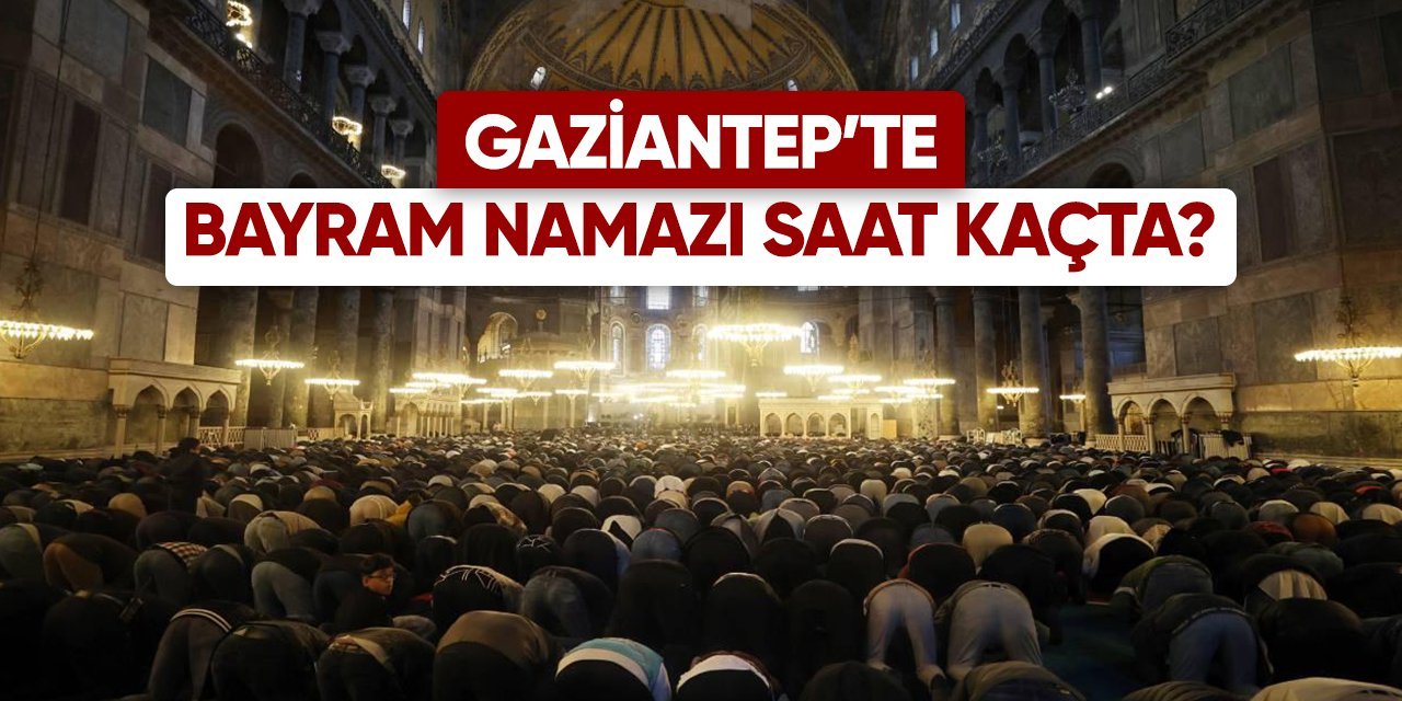 2024 Gaziantep bayram namazı saat kaçta?