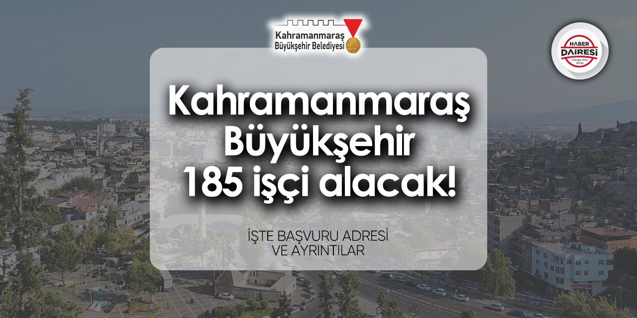 Kahramanmaraş Büyükşehir Belediyesi 185 personel alımı 2024