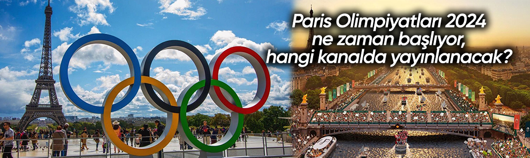 Paris Olimpiyatları 2024 ne zaman başlıyor, hangi kanalda yayınlanacak?
