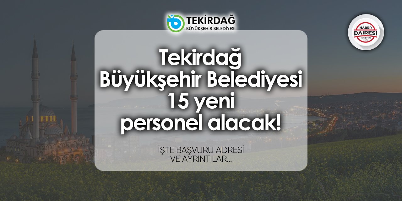 Tekirdağ Büyükşehir Belediyesi 15 personel alımı 2024