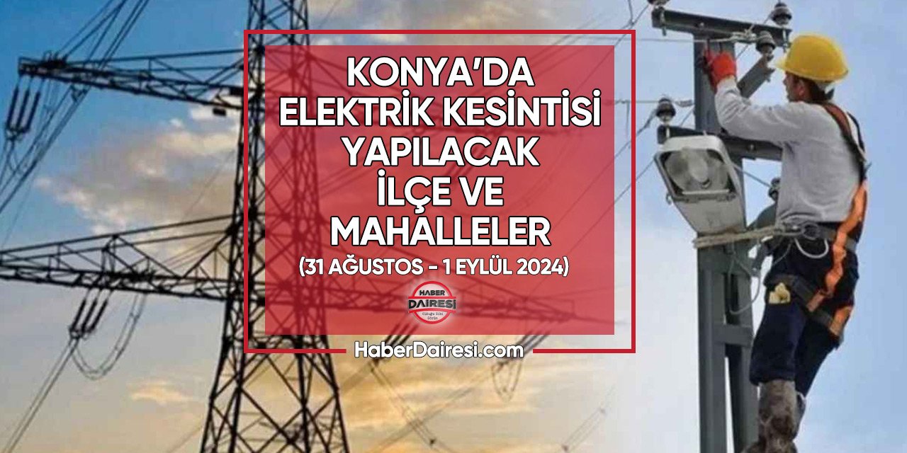 31 Ağustos - 1 Eylül 2024 Konya elektrik kesintisi listesi