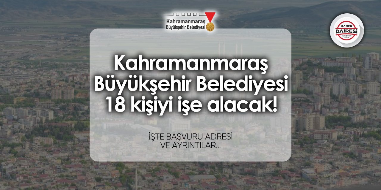 Kahramanmaraş Büyükşehir Belediyesi 2024 iş ilanları | 18 kişi alacak!