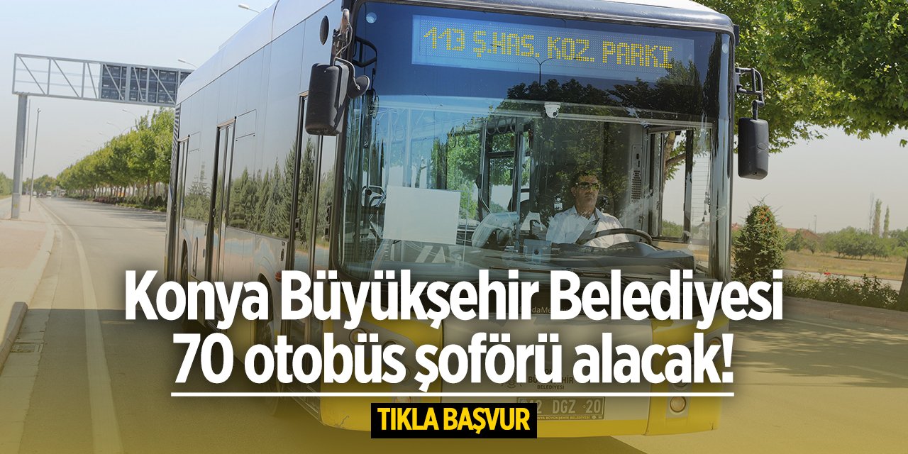 Konya Büyükşehir Belediyesi 70 otobüs şoförü alımı 2024 TIKLA BAŞVUR