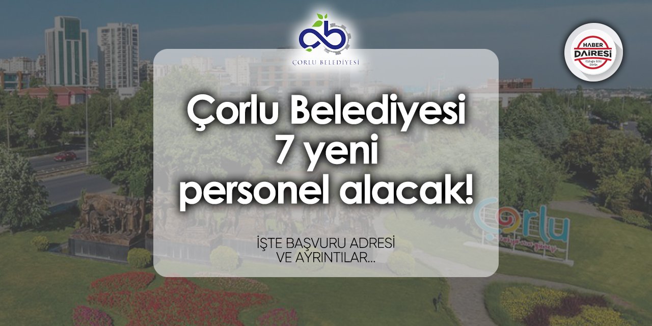 Çorlu Belediyesi 7 personel alımı 2024 Başvurular başladı