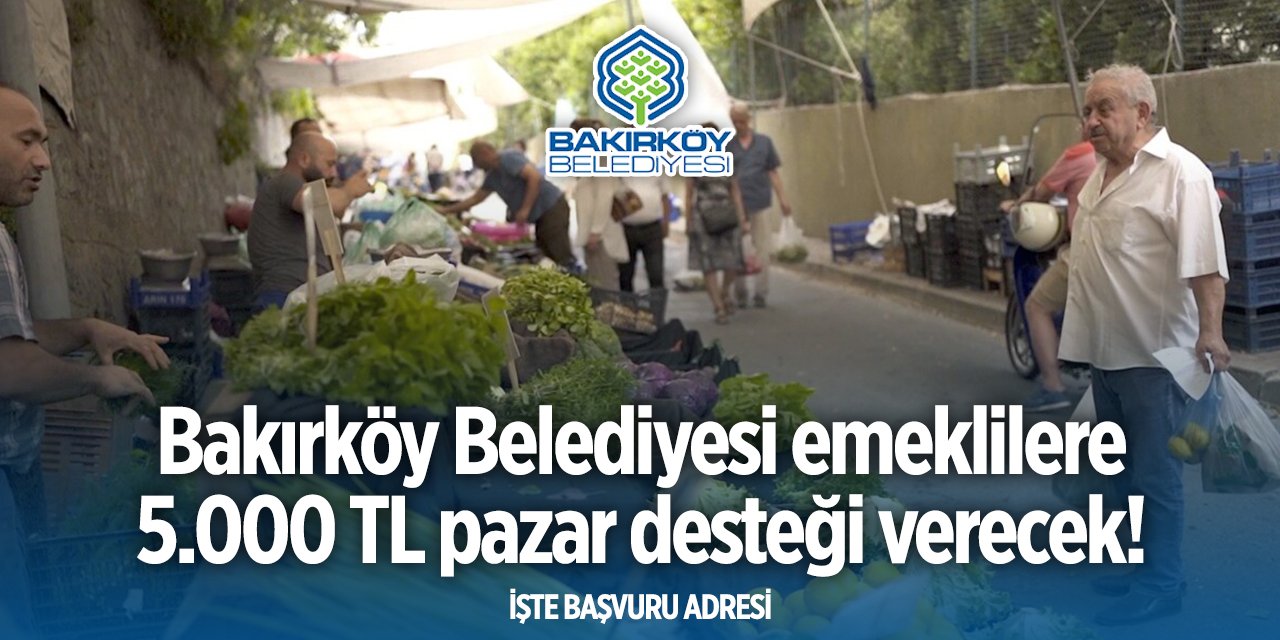 Bakırköy Belediyesi 5.000 TL emekli yardımı başvurusu 2024