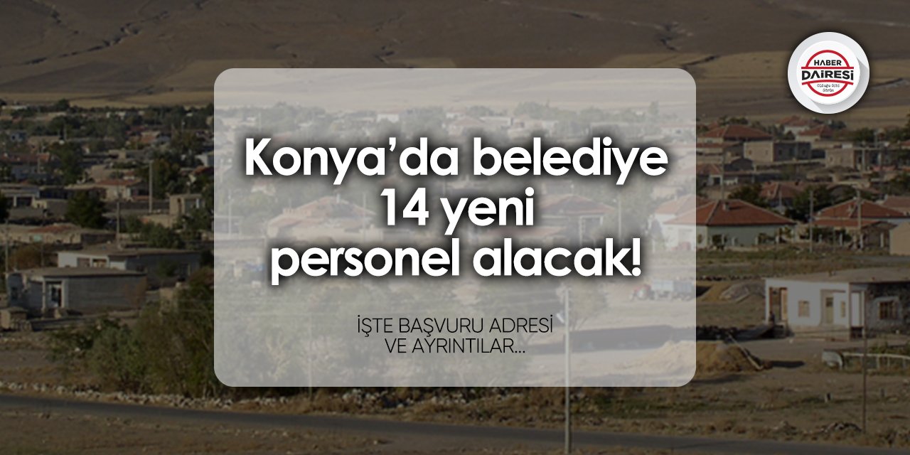 Konya’da belediyeden personel alım ilanı! 14 kişiyi işe alacak