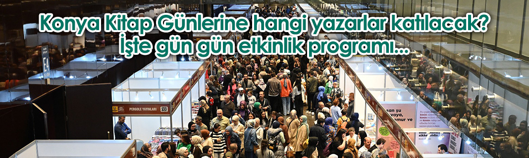 Konya Kitap Günlerine hangi yazarlar katılacak? Gün gün etkinlik programı