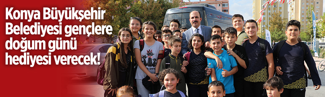 Konya Büyükşehir Belediyesi gençlere doğum günü hediyesi verecek