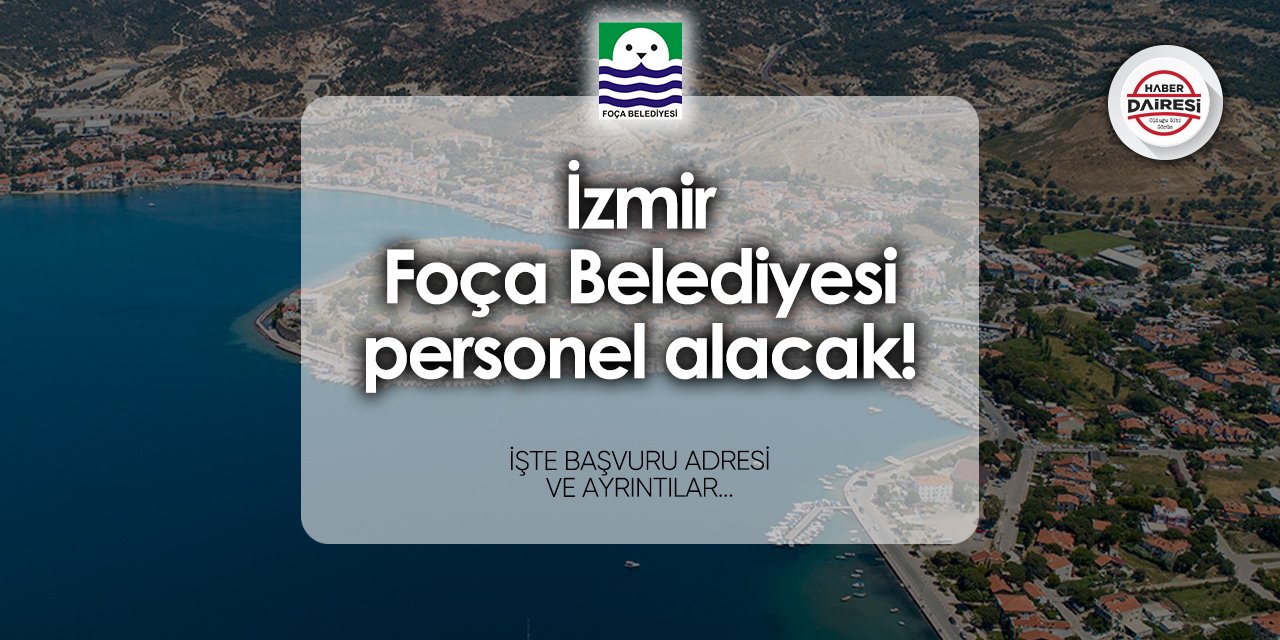 Foça Belediyesi iş başvurusu 2024