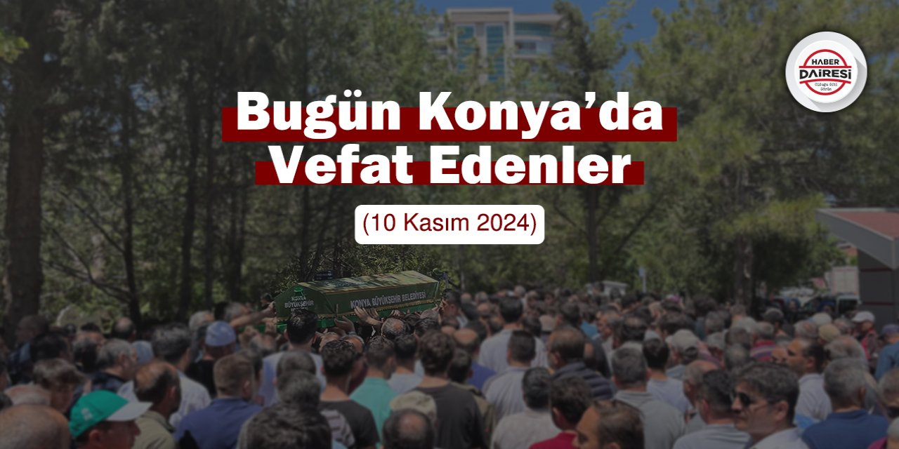 Konya'da bugün vefat edenler | 10 Kasım 2024