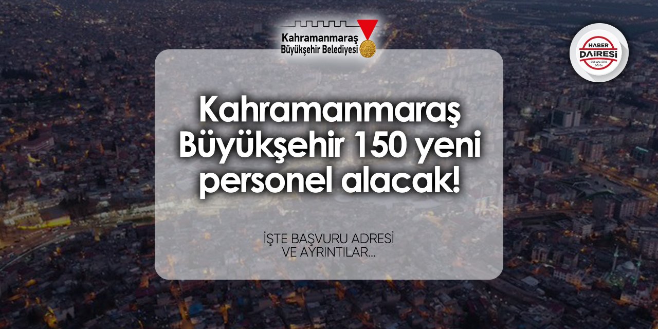 Kahramanmaraş Büyükşehir Belediyesi 150 personel alımı 2024