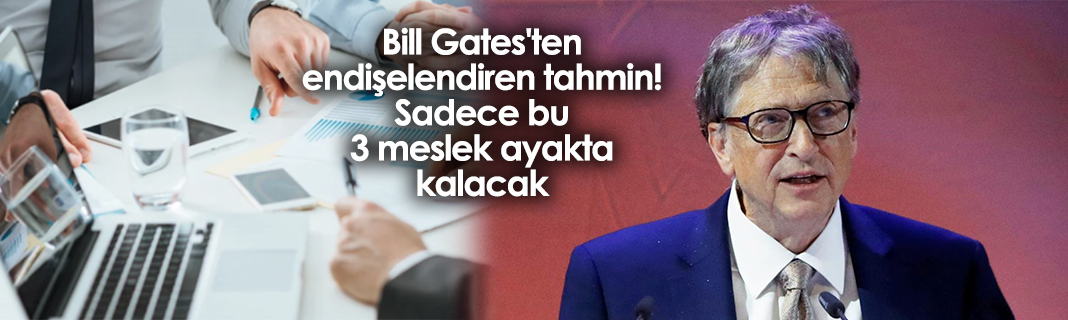 Bill Gates'ten endişelendiren tahmin! Sadece bu 3 meslek ayakta kalacak