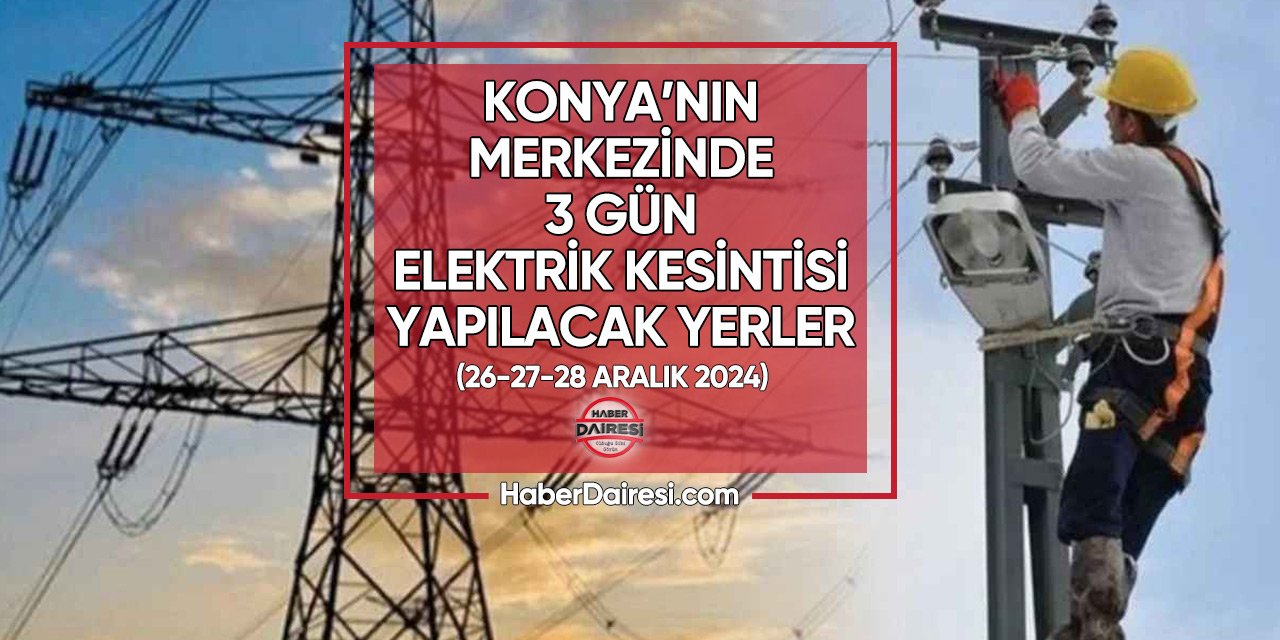 Konya’nın merkezinde 3 gün elektrik kesilecek