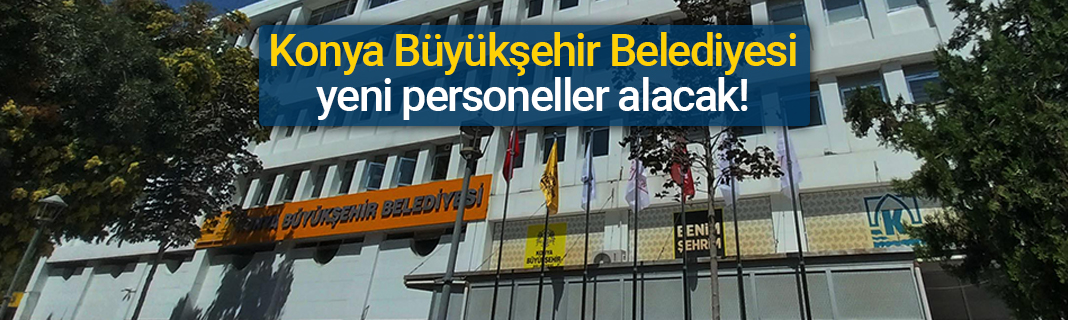 Konya Büyükşehir Belediyesi personel alımı 2025