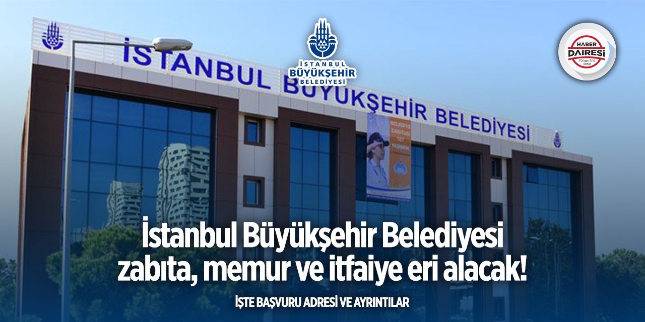 İstanbul Büyükşehir Belediyesi zabıta, memur ve itfaiye eri alımı başvurusu 2025
