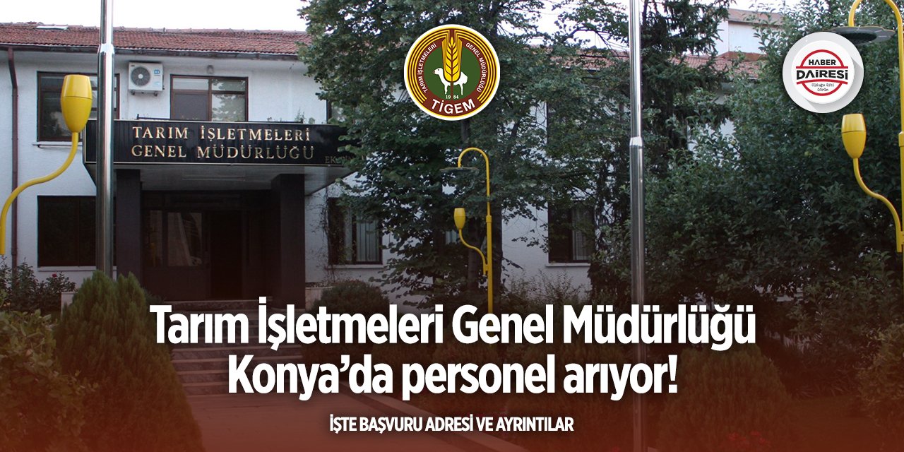 Tarım İşletmeleri Genel Müdürlüğü Konya’da personel alacak