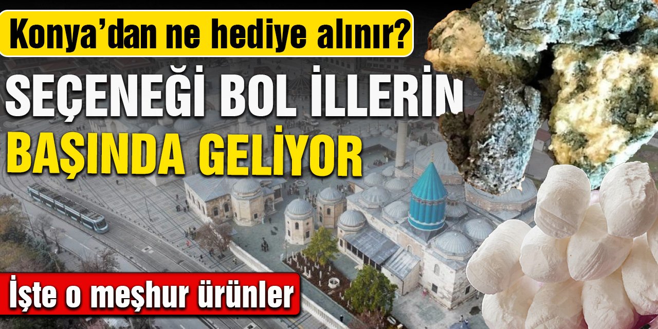 Konya’dan ne hediye alınır? Seçeneği bol illerin başında geliyor