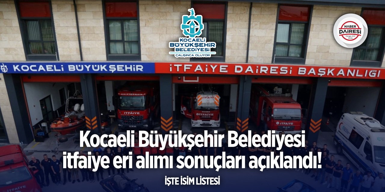 Kocaeli Büyükşehir Belediyesi itfaiye eri alımı sonuçları 2025 | İşte isim listesi