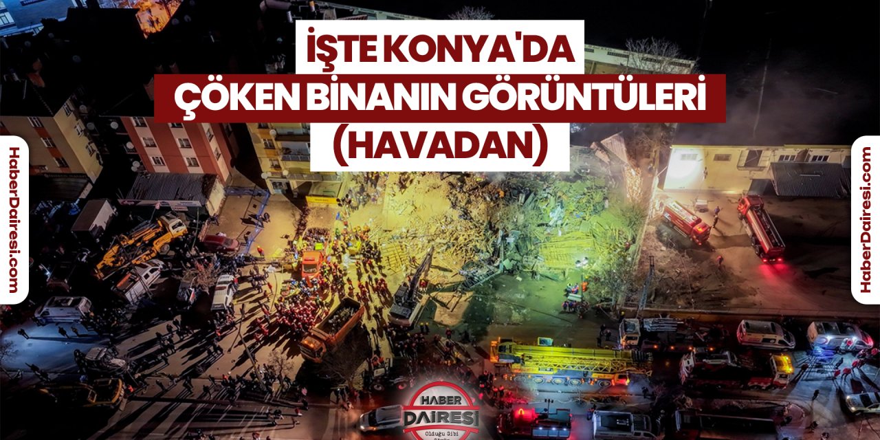 Konya’da çöken bina havadan görüntülendi