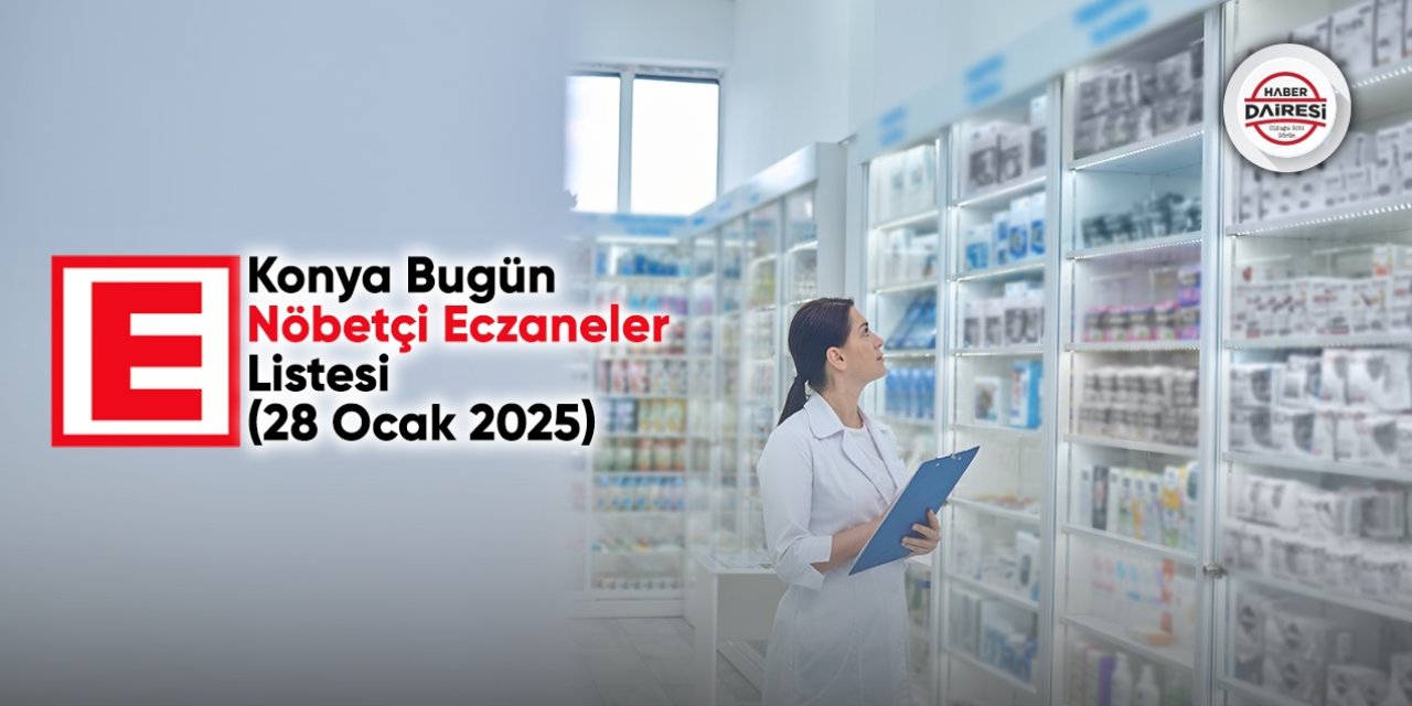 Bugün Konya nöbetçi eczaneleri I 28 Ocak 2025