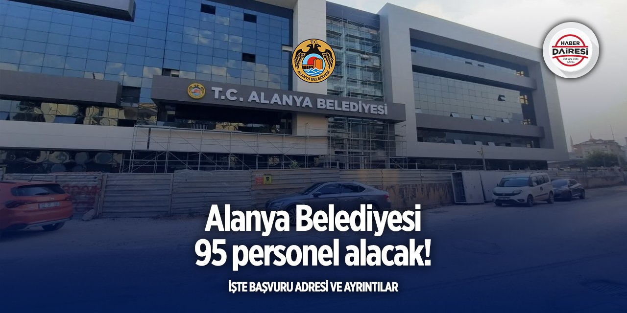 Antalya Alanya Belediyesi 95 yeni personel alacak.