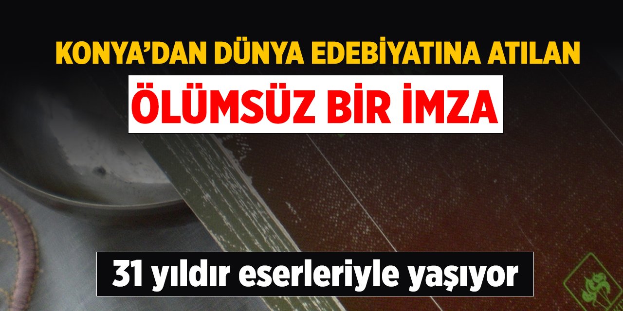 Konya’dan dünya edebiyatına atılan ölümsüz bir imza