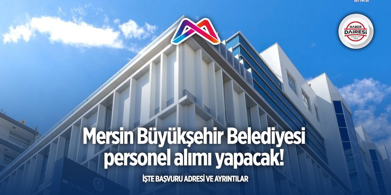Mersin Büyükşehir Belediyesi iş ilanları yayınladı | 2025