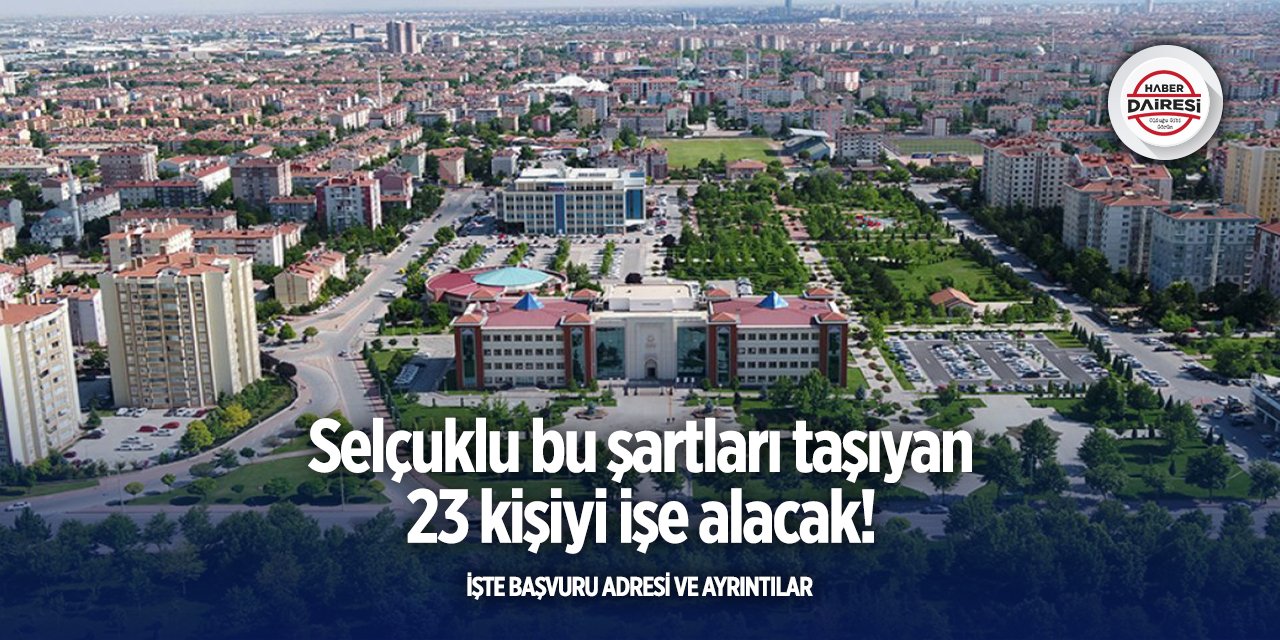 Konya’da iş arayanlar dikkat! Selçuklu 23 kişi alacak
