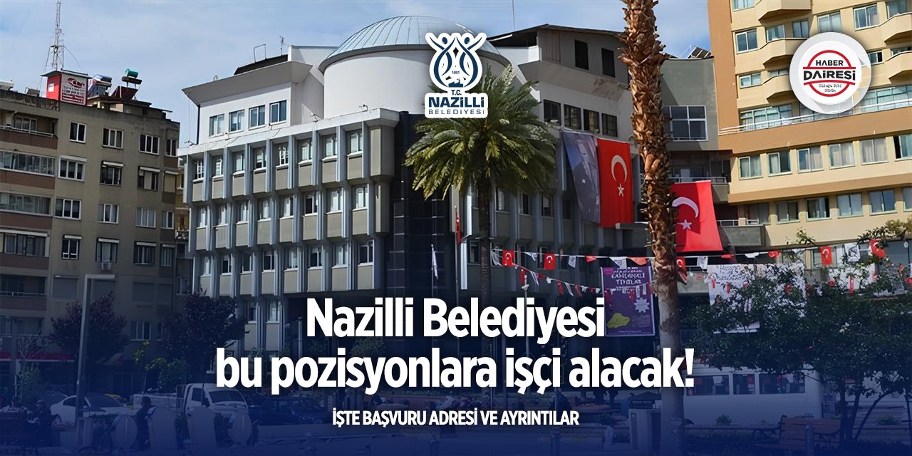 Aydın Nazilli Belediyesi bu pozisyonlara personel alacak