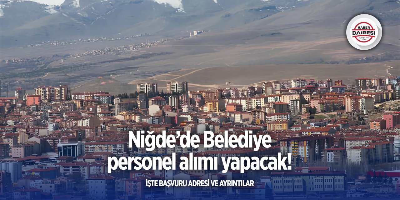 Niğde’de iş arayanlar dikkat! Belediye deneyim şartsız personel alacak