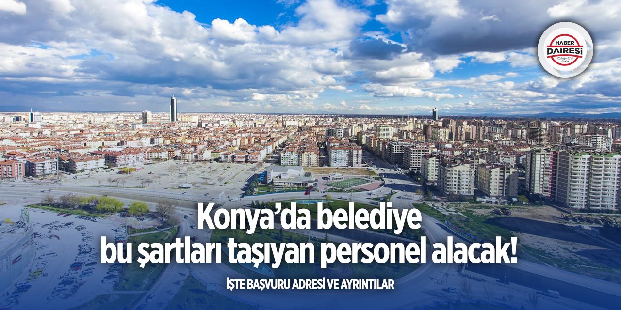 Konya’da belediye bu pozisyona personel arıyor