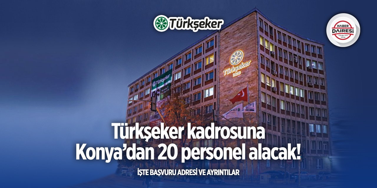 Türkşeker Konya’dan 20 personel alacak