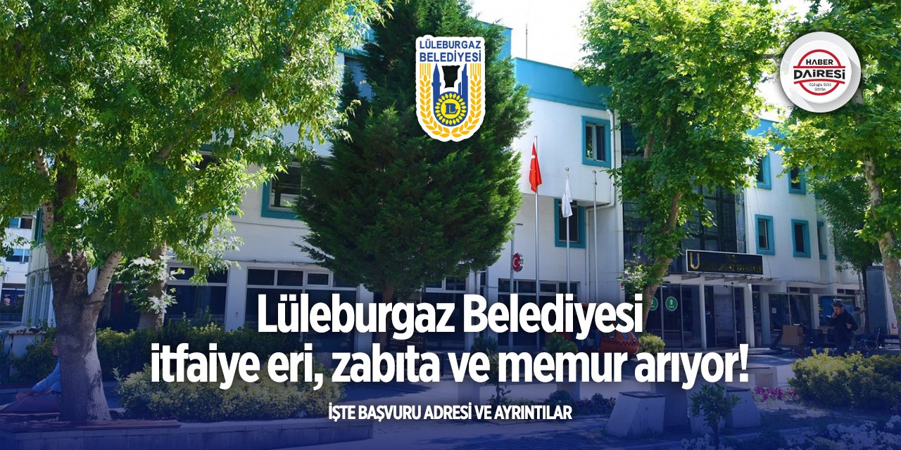 Kırklareli Lüleburgaz Belediyesi zabıta, itfaiye eri ve memur alacak