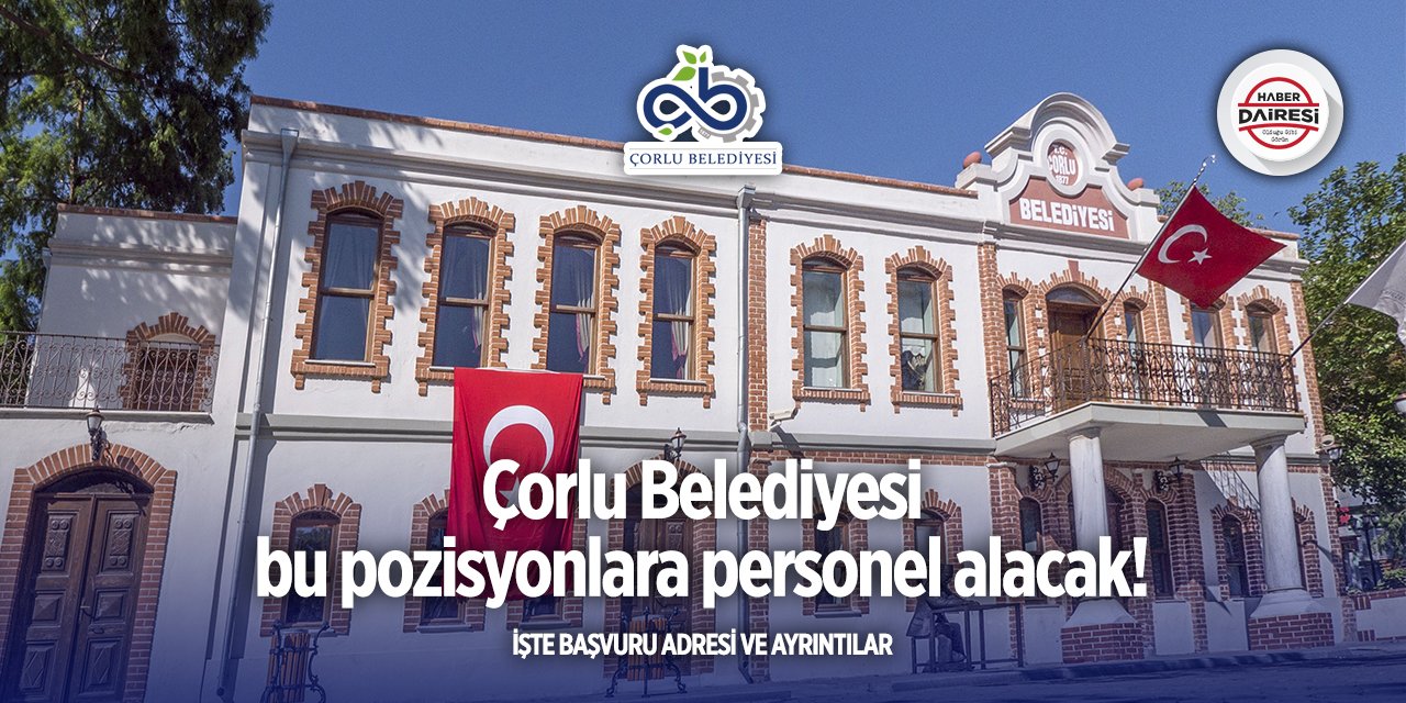 Çorlu Belediyesi iş başvurusu 2025! İşte şartlar