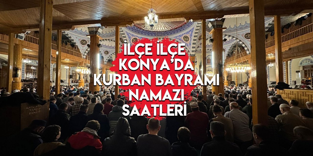 İlçe ilçe Konya’da Kurban Bayramı bayram namazı saatleri 2025