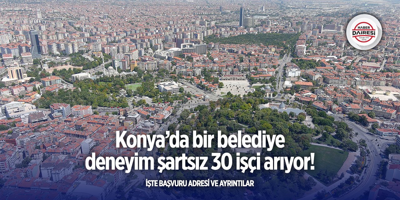 Konya’da bir belediye deneyim şartsız 30 personel alacak