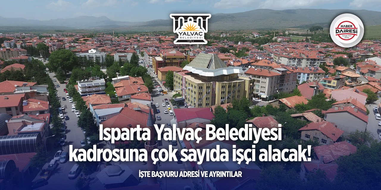 Isparta Yalvaç Belediyesi çok sayıda işçi alacak