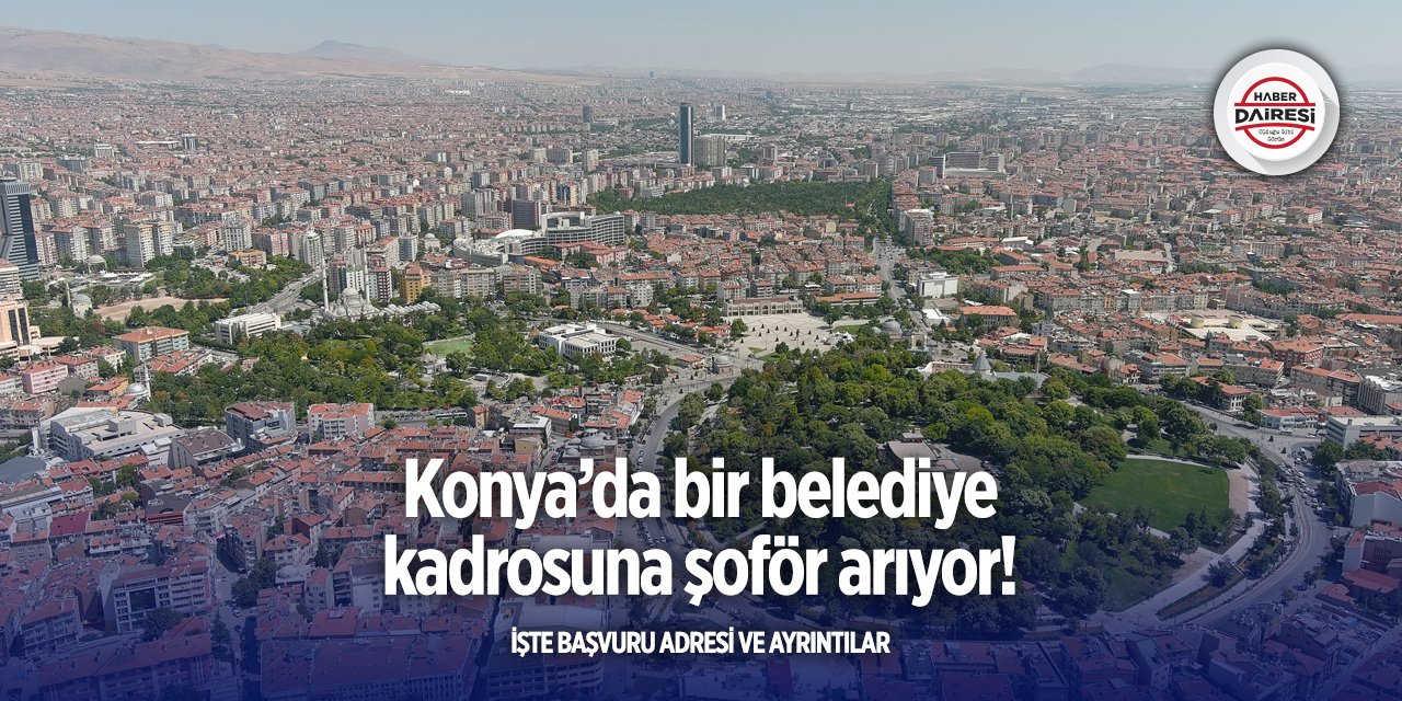 Konya’da belediye şoför alacak! Başvurular başladı