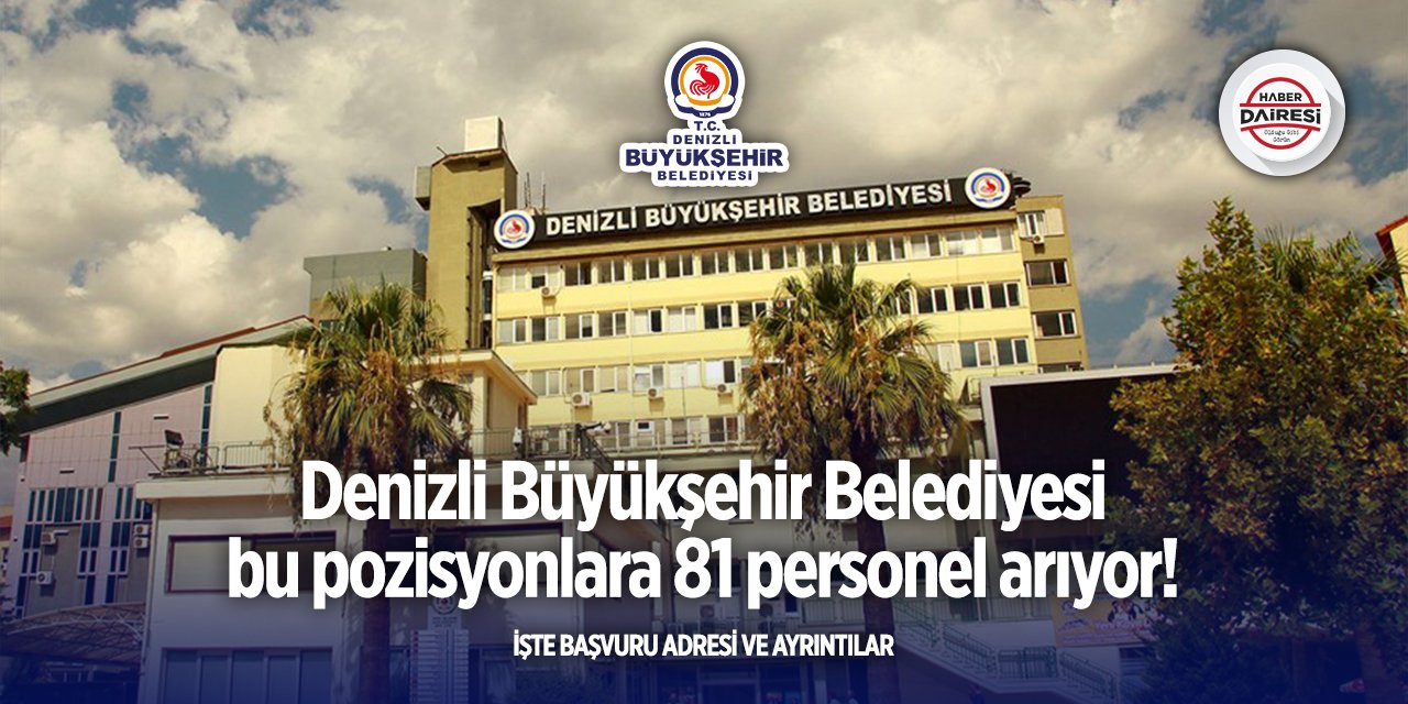 Denizli Büyükşehir Belediyesi iki pozisyona 81 personel alacak