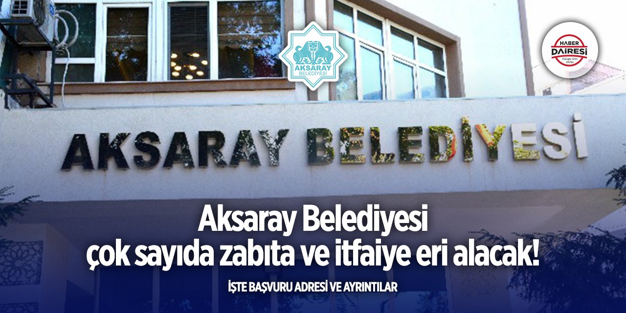 Aksaray Belediyesi kadrosuna itfaiye eri ve zabıta alacak