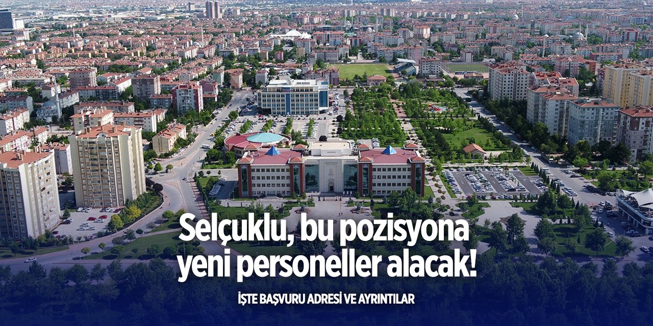 Konya’da iş arayanlara Selçuklu’da iş fırsatı