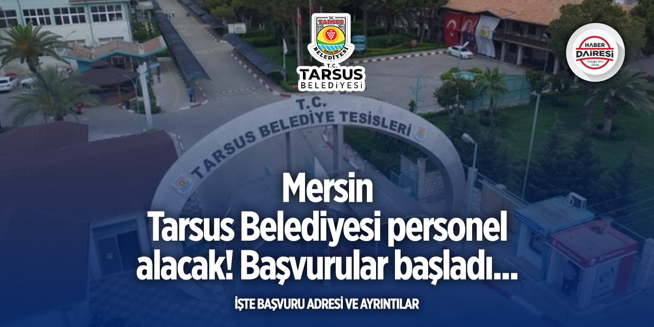 Mersin Tarsus Belediyesi iş başvurusu alıyor! İşte aranan şartlar