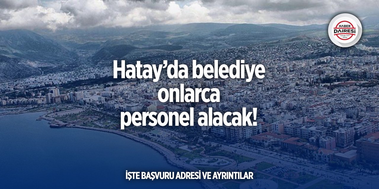 Hatay’da belediye 105 kişiyi işe alacak! İşte başvuru adresi