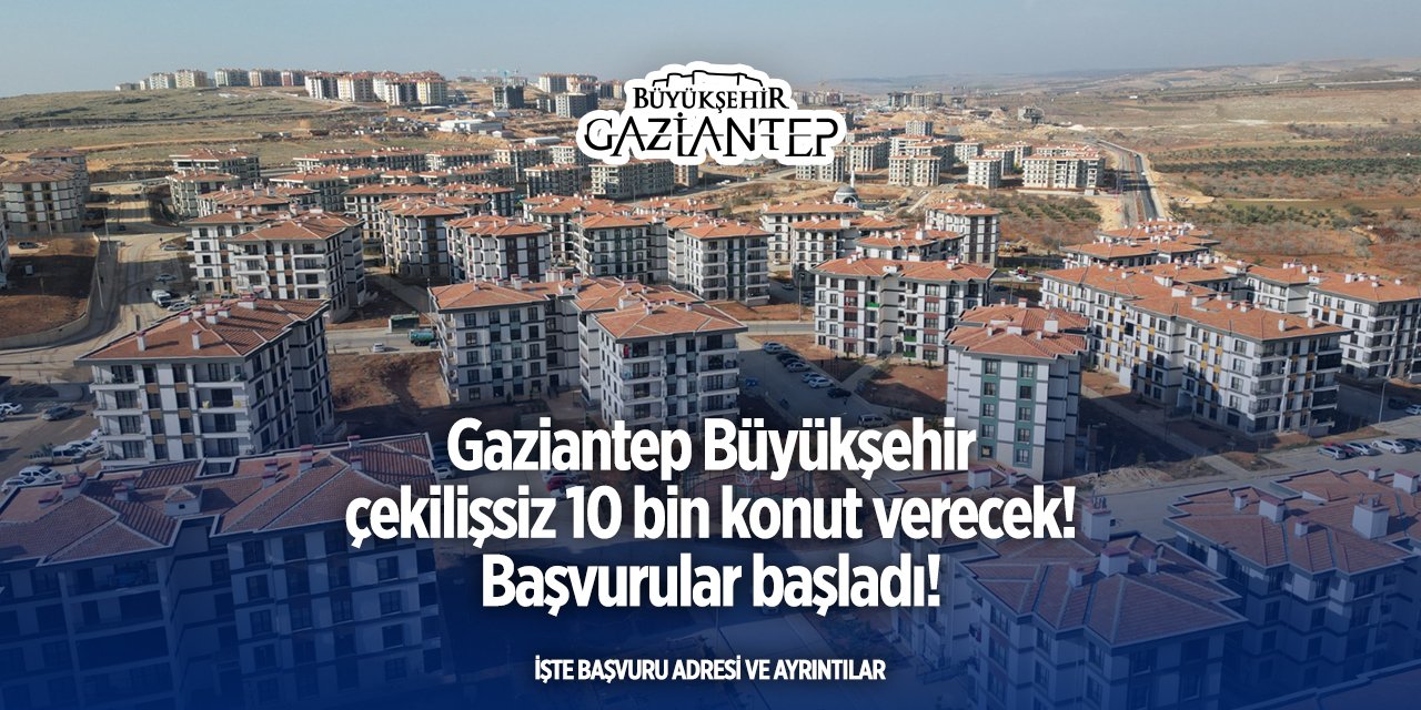 Gaziantep Büyükşehir çekilişsiz 10 bin konut verecek! GBB konut başvuru 2025